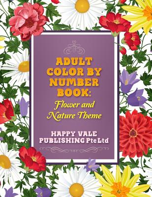 Adult Color By Number Book: Flowers And Nature Theme - Happy Vale Publishing Pte Ltd
