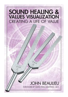 Sound Healing & Values Visualization: Creating a Life of Value - John Beaulieu