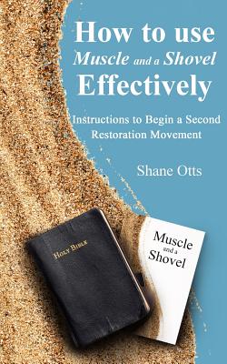 How to Use Muscle and a Shovel Effectively: Instructions To Begin A Second Restoration Movement - Shane Otts