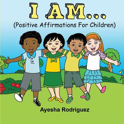 I Am...: Positive Affirmations for Children - Ayesha Rodriguez