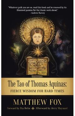 The Tao of Thomas Aquinas: Fierce Wisdom for Hard Times - Matthew Fox