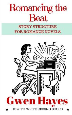 Romancing the Beat: Story Structure for Romance Novels - Gwen Hayes
