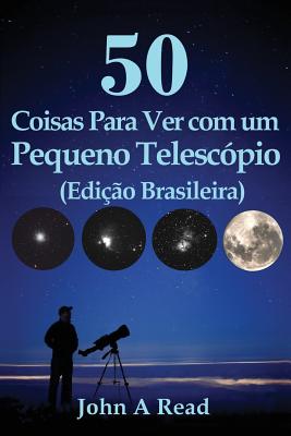 50 Coisas Para Ver com um Pequeno Telesc�pio (Edi��o Brasileira) - John Read