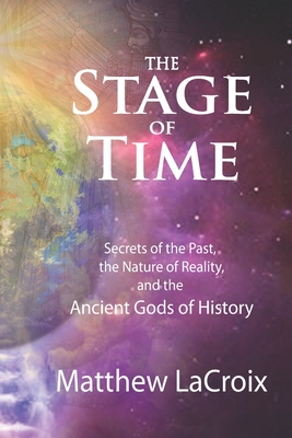 The Stage of Time: Secrets of the Past, the Nature of Reality, and the Ancient Gods of History - Gil Croy