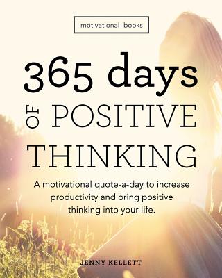 Motivational Books: 365 Days of Positive Thinking: A motivational quote-a-day to increase productivity and bring positive thinking into yo - Jenny Kellett