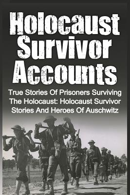 Holocaust Survivor Accounts: True Stories Of Prisoners Surviving The Holocaust: Holocaust Survivor Stories And Heroes Of Auschwitz - Cyrus J. Zachary