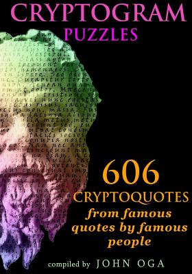 Cryptogram Puzzles: 606 Cryptoquotes from famous quotes by famous people - John Oga