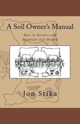 A Soil Owner's Manual: How to Restore and Maintain Soil Health - Eve Stika