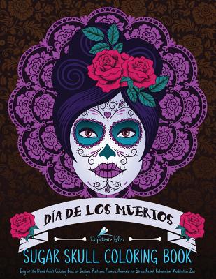 Sugar Skull Coloring Book: D�a de Los Muertos: A Day of the Dead Sugar Skull Coloring Book for Adults & Teens - Papeterie Bleu