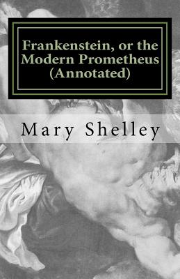 Frankenstein, or the Modern Prometheus (Annotated): The Original 1818 Version with New Introduction and Footnote Annotations - Dan Abramson