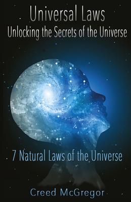 Universal Laws: Unlocking the Secrets of the Universe: 7 Natural Laws of the Universe - Creed Mcgregor