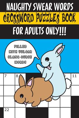 Naughty Swear Words Crossword Puzzles Book for Adults Only!!!: Filled with Vulgar Slang-Curse Words - Noddy Parts Mcgee