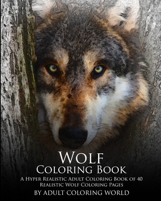 Wolf Coloring Book: A Hyper Realistic Adult Coloring Book of 40 Realistic Wolf Coloring Pages - Adult Coloring World