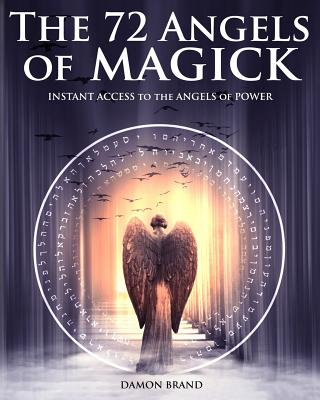 The 72 Angels of Magick: Instant Access to the Angels of Power - Damon Brand