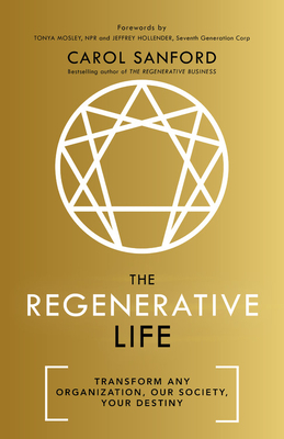 The Regenerative Life: Transform Any Organization, Our Society, and Your Destiny - Carol Sanford