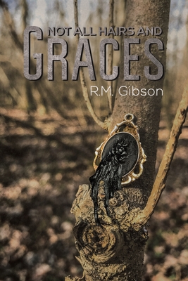 Not All Hairs and Graces - R. M. Gibson