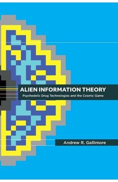 Poza produsului Alien Information Theory: Psychedelic Drug Technologies and the Cosmic Game - Andrew R. Gallimore