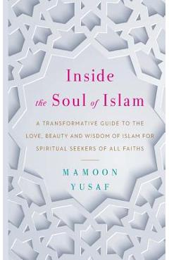 Coperta cărții 'Inside the Soul of Islam: A Transformative Guide to the Love, Beauty and Wisdom of Islam for Spiritual Seekers of All'