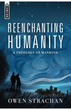 Poza produsului Reenchanting Humanity: A Theology of Mankind - Owen Strachan