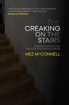 The Creaking on the Stairs: Finding Faith in God Through Childhood Abuse - Mez Mcconnell