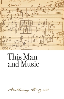 This Man and Music: By Anthony Burgess - Christine Lee Gengaro