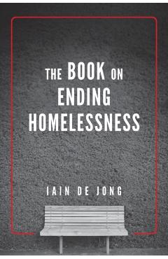 The Book on Ending Homelessness - Iain De Jong