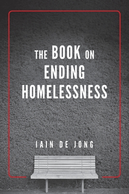 The Book on Ending Homelessness - Iain De Jong