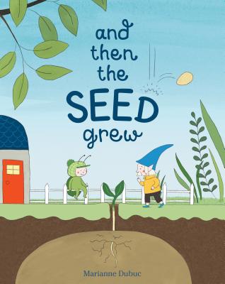 And Then the Seed Grew - Marianne Dubuc
