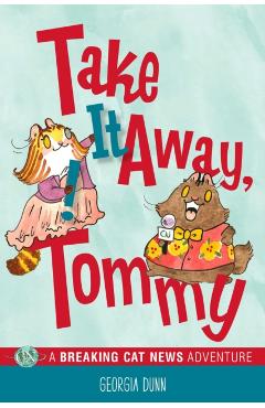 Take It Away, Tommy!: A Breaking Cat News Adventure - Georgia Dunn