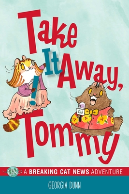 Take It Away, Tommy!: A Breaking Cat News Adventure - Georgia Dunn