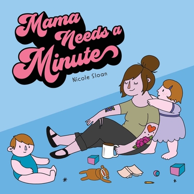 Mama Needs a Minute - Nicole Sloan