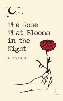 The Rose That Blooms in the Night - Allie Michelle