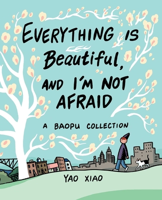 Everything Is Beautiful, and I'm Not Afraid: A Baopu Collection - Yao Xiao