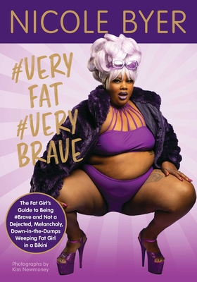 #veryfat #verybrave: The Fat Girl's Guide to Being #brave and Not a Dejected, Melancholy, Down-In-The-Dumps Weeping Fat Girl in a Bikini - Nicole Byer