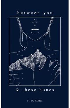 Coperta cărții 'Between You and These Bones - F. D. Soul'