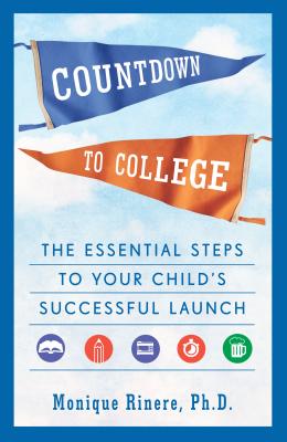 Countdown to College: The Essential Steps to Your Child's Successful Launch - Monique Rinere