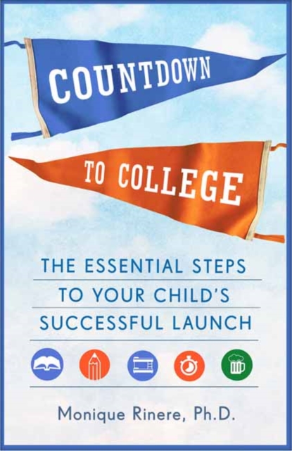 Countdown to College: The Essential Steps to Your Child's Successful Launch - Monique Rinere