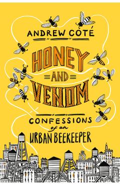 Poza produsului Honey and Venom: Confessions of an Urban Beekeeper - Andrew Cot�