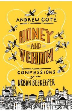 Honey and Venom: Confessions of an Urban Beekeeper - Andrew Cot