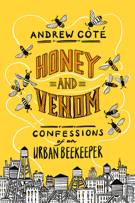 Honey and Venom: Confessions of an Urban Beekeeper - Andrew Cot�