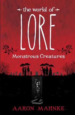 The World of Lore: Monstrous Creatures - Aaron Mahnke