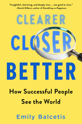 Clearer, Closer, Better: How Successful People See the World - Emily Balcetis