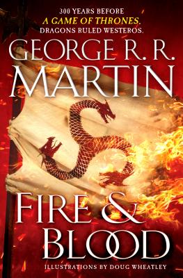 Fire & Blood: 300 Years Before a Game of Thrones (a Targaryen History) - George R. R. Martin