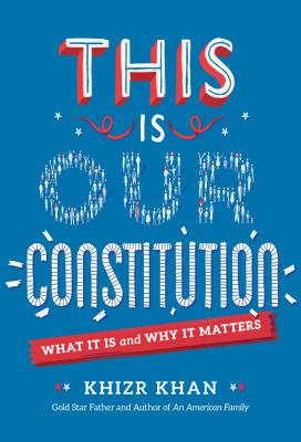 This Is Our Constitution: What It Is and Why It Matters - Khizr Khan