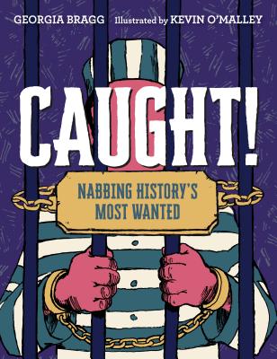 Caught!: Nabbing History's Most Wanted - Georgia Bragg