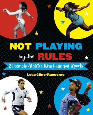 Not Playing by the Rules: 21 Female Athletes Who Changed Sports - Lesa Cline-ransome