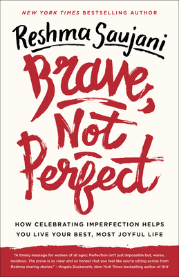 Brave, Not Perfect: How Celebrating Imperfection Helps You Live Your Best, Most Joyful Life - Reshma Saujani