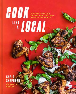 Cook Like a Local: Flavors That Can Change How You Cook and See the World: A Cookbook - Chris Shepherd