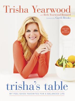 Trisha's Table: My Feel-Good Favorites for a Balanced Life: A Cookbook - Trisha Yearwood