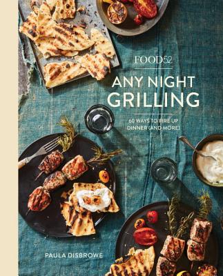 Food52 Any Night Grilling: 60 Ways to Fire Up Dinner (and More) [a Cookbook] - Paula Disbrowe